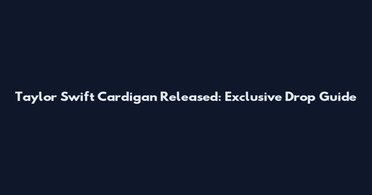 Taylor Swift Cardigan Released: Exclusive Drop Guide