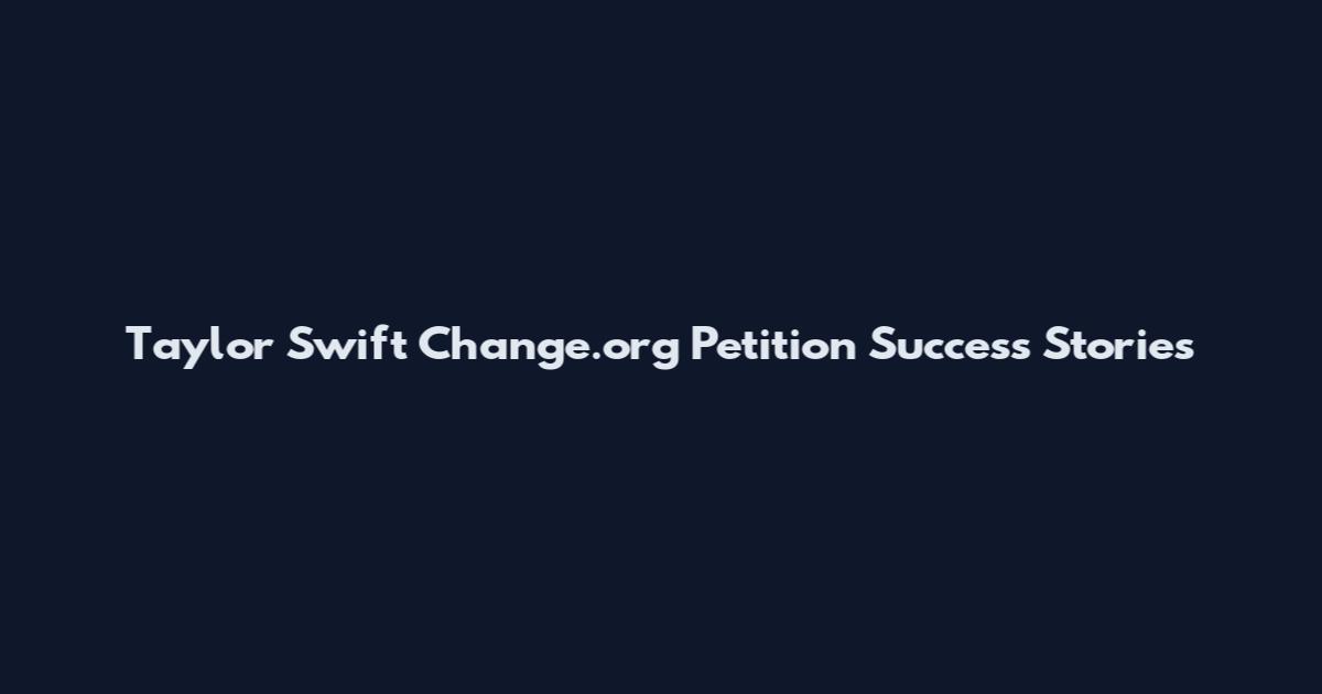 Taylor Swift Change.org Petition Success Stories