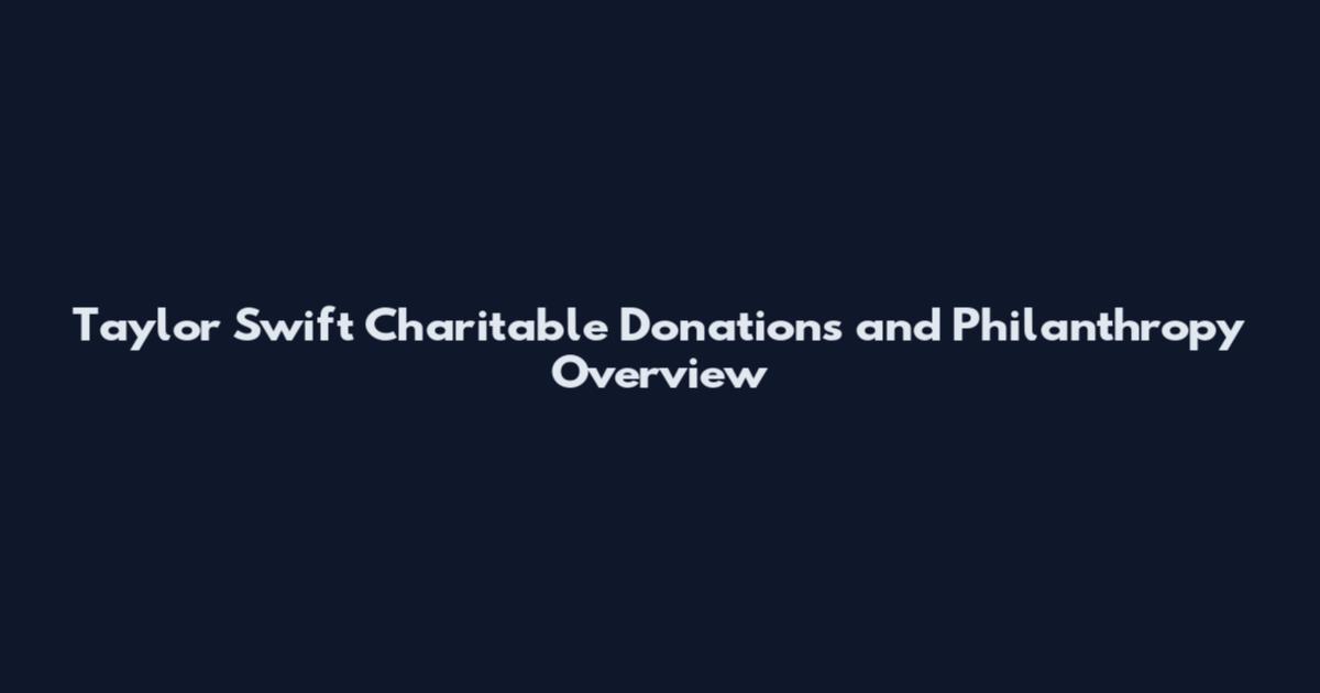 Taylor Swift Charitable Donations and Philanthropy Overview