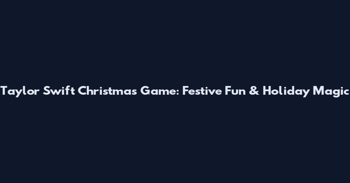 Taylor Swift Christmas Game: Festive Fun & Holiday Magic