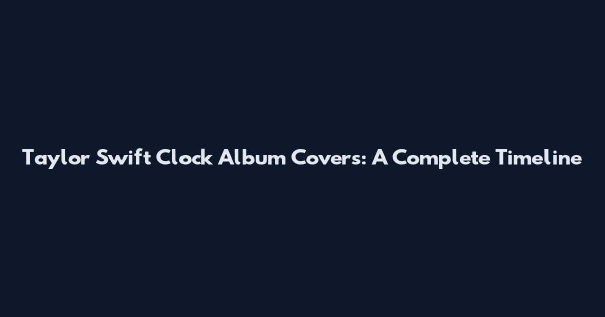 Taylor Swift Clock Album Covers: A Complete Timeline