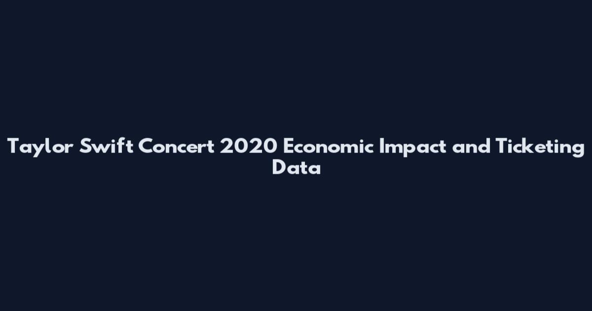 Taylor Swift Concert 2020 Economic Impact and Ticketing Data
