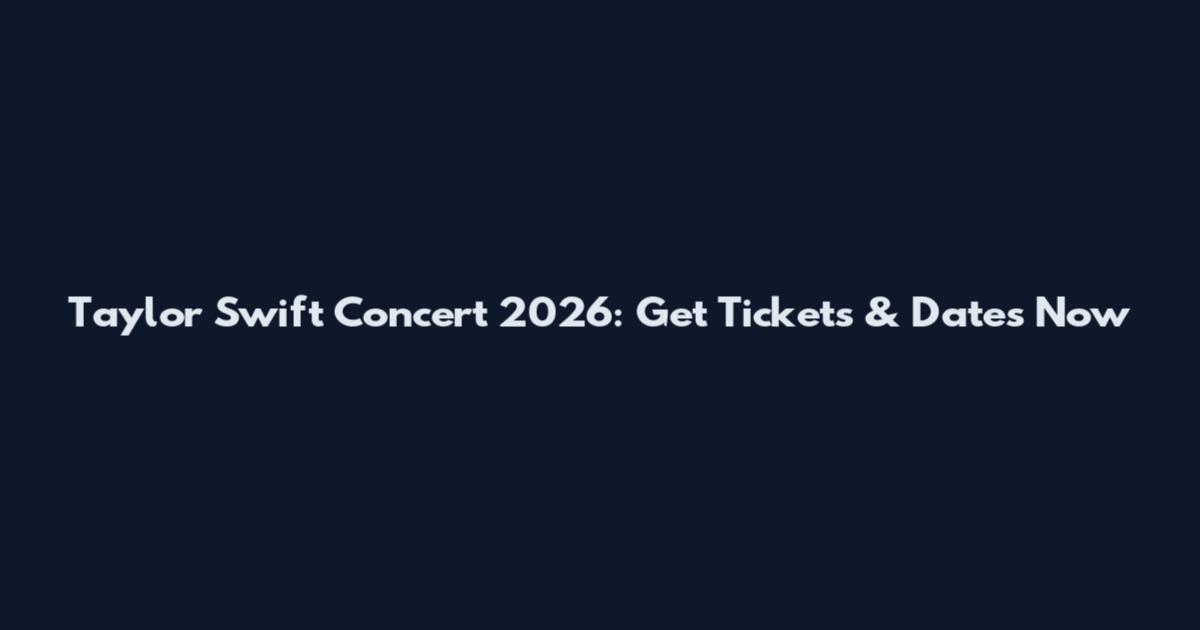 Taylor Swift Concert 2026: Get Tickets & Dates Now