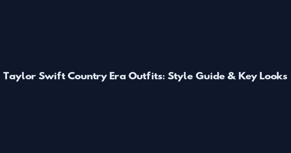 Taylor Swift Country Era Outfits: Style Guide & Key Looks