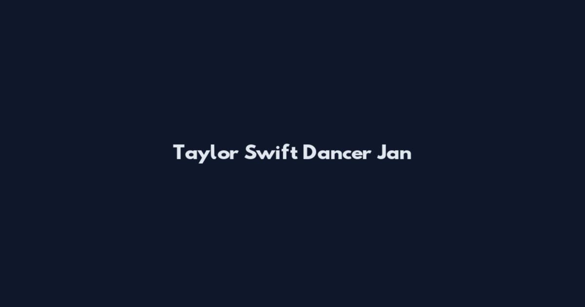 Taylor Swift Dancer Jan