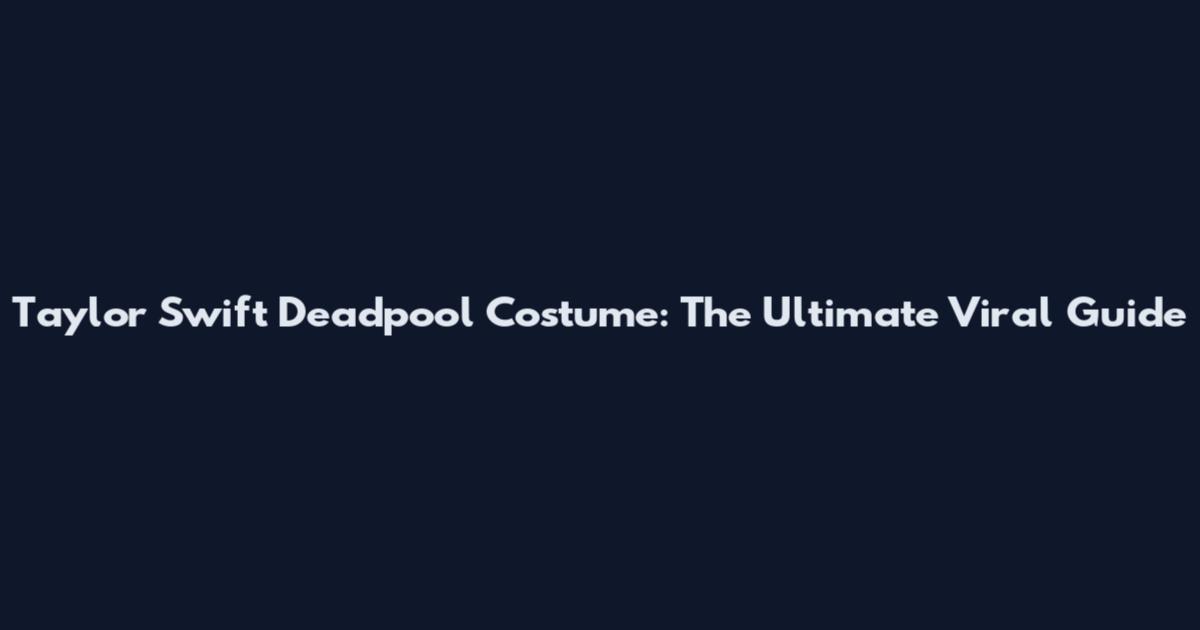 Taylor Swift Deadpool Costume: The Ultimate Viral Guide