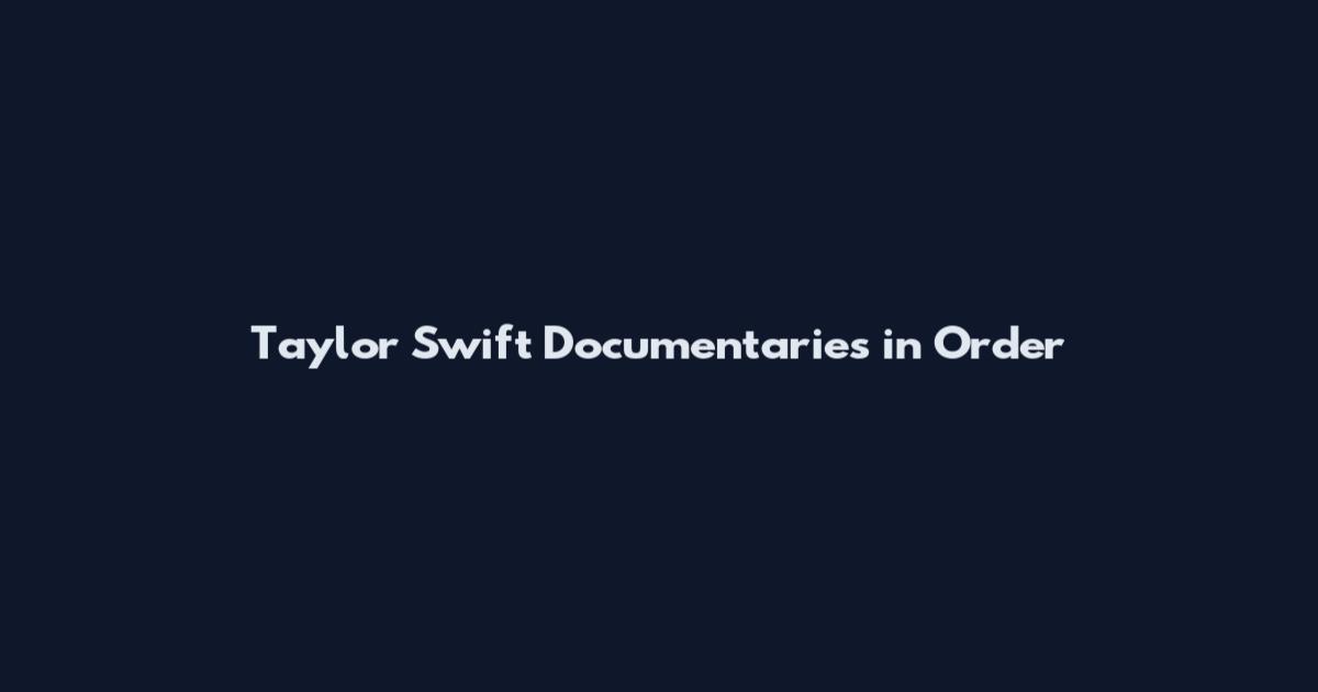 Taylor Swift Documentaries in Order
