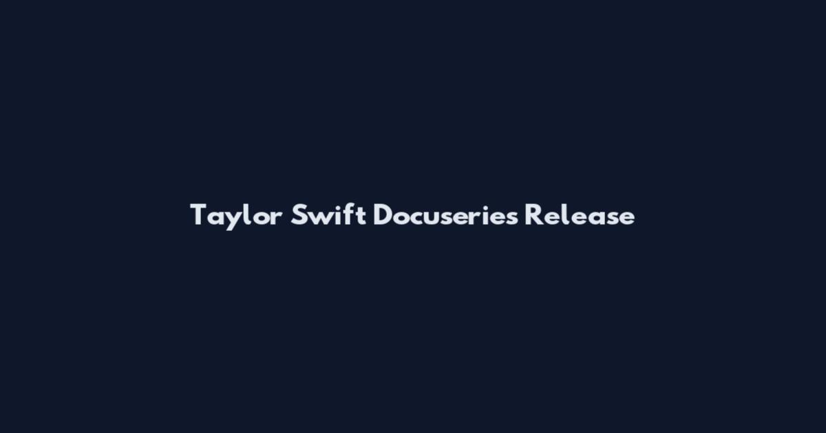 Taylor Swift Docuseries Release