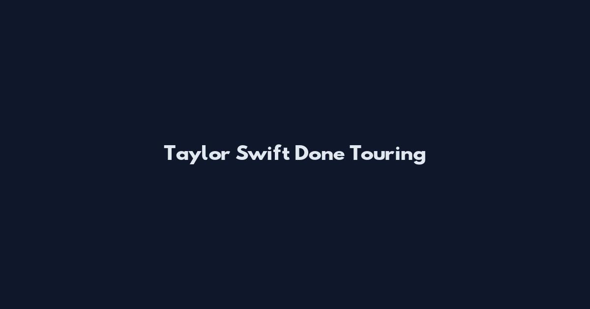 Taylor Swift Done Touring