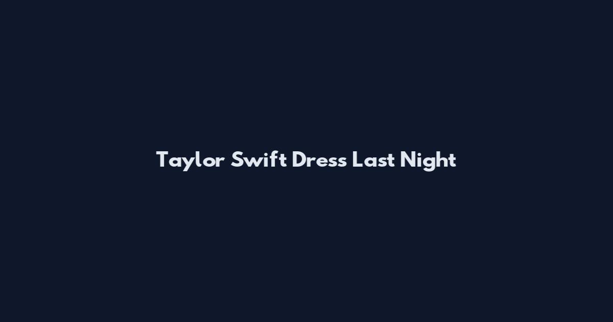 Taylor Swift Dress Last Night