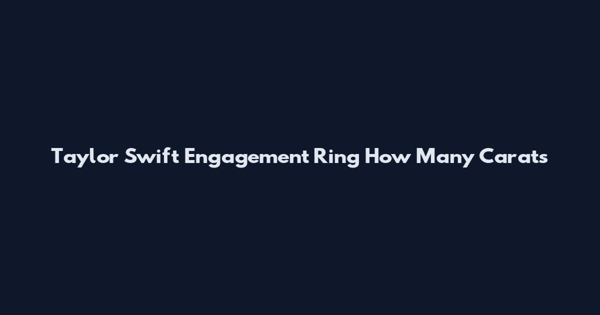 Taylor Swift Engagement Ring How Many Carats