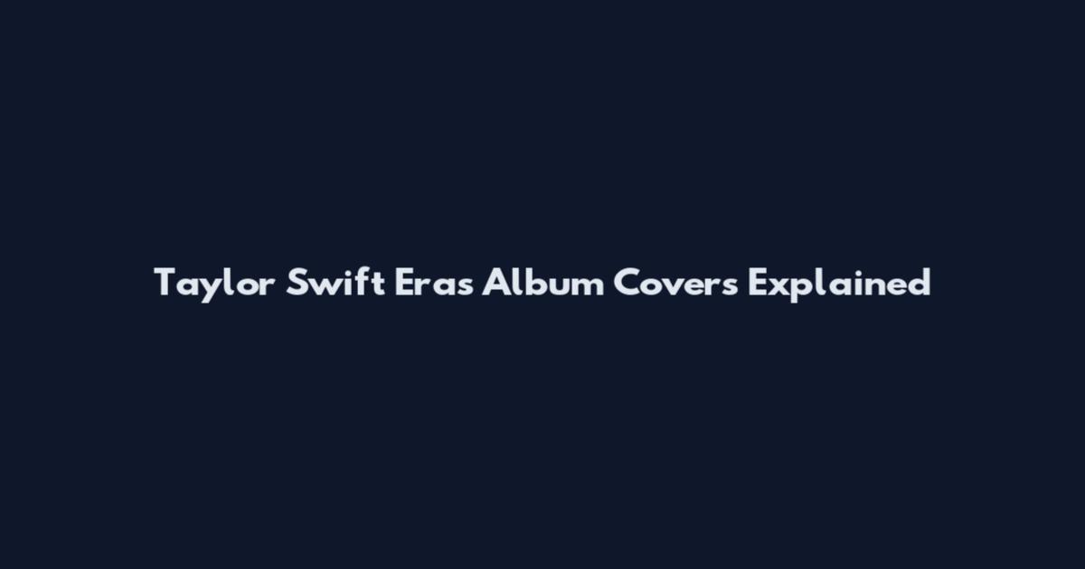 Taylor Swift Eras Album Covers Explained