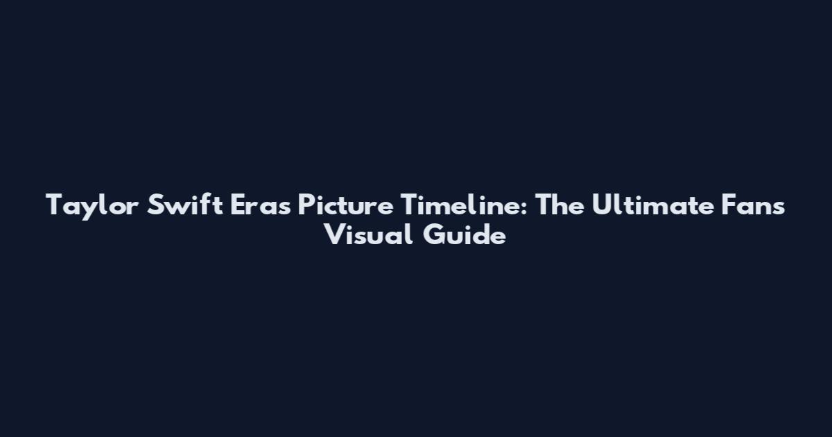 Taylor Swift Eras Picture Timeline: The Ultimate Fan's Visual Guide