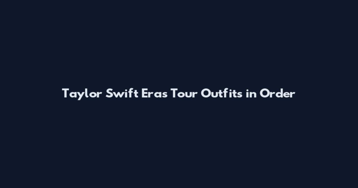 Taylor Swift Eras Tour Outfits in Order