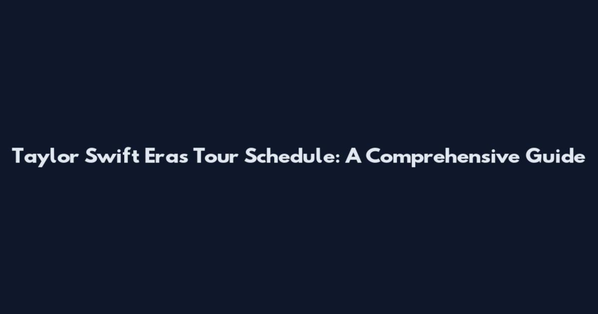 Taylor Swift Eras Tour Schedule: A Comprehensive Guide