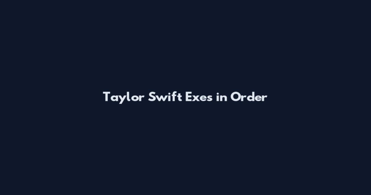 Taylor Swift Exes in Order