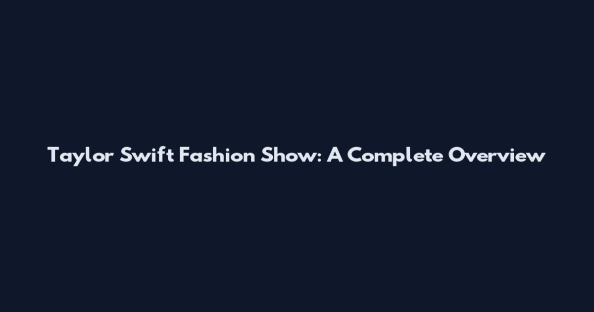 Taylor Swift Fashion Show: A Complete Overview