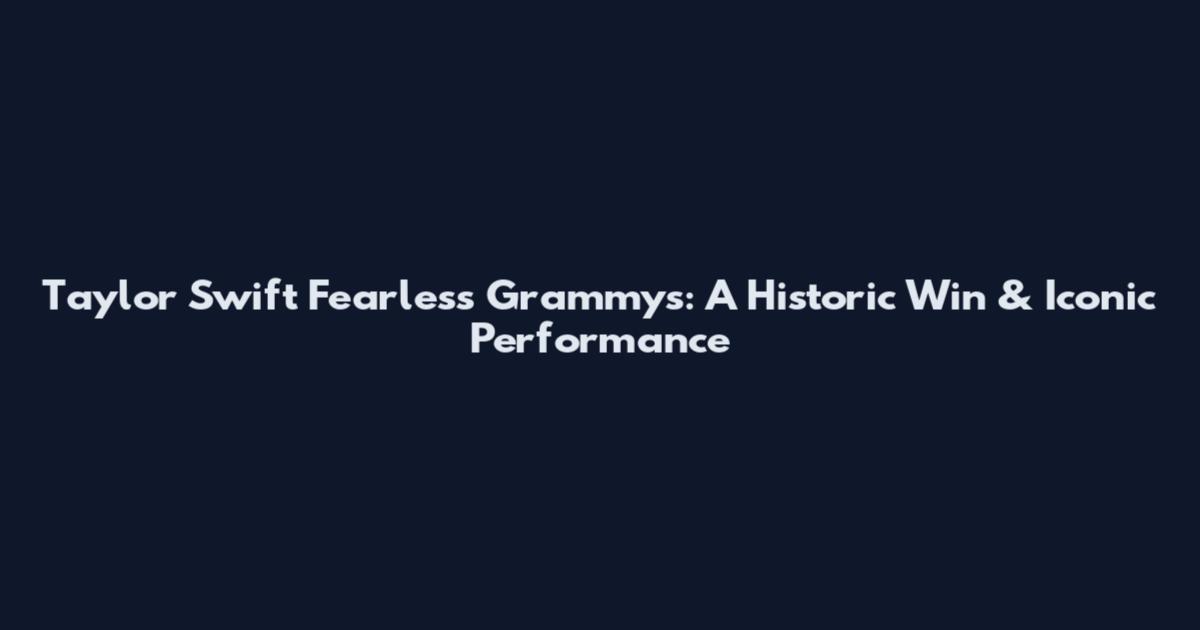 Taylor Swift Fearless Grammys: A Historic Win & Iconic Performance