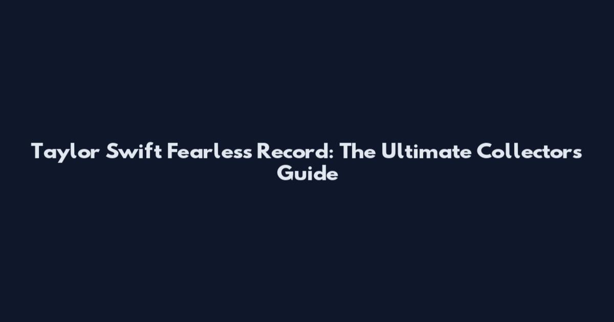Taylor Swift Fearless Record: The Ultimate Collector's Guide