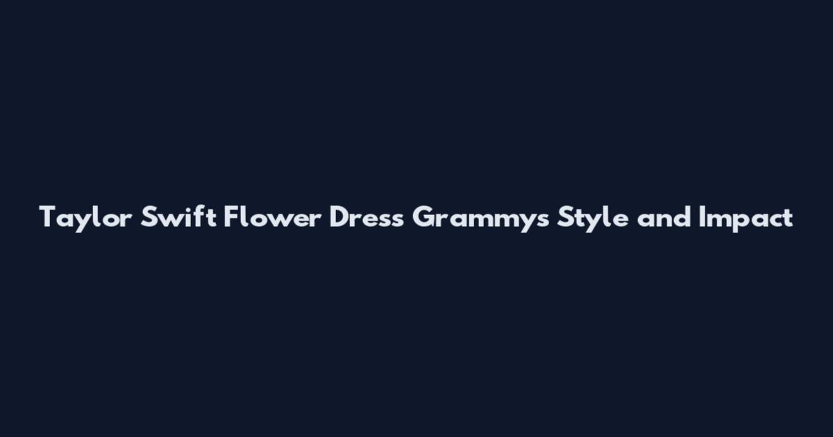 Taylor Swift Flower Dress Grammys Style and Impact