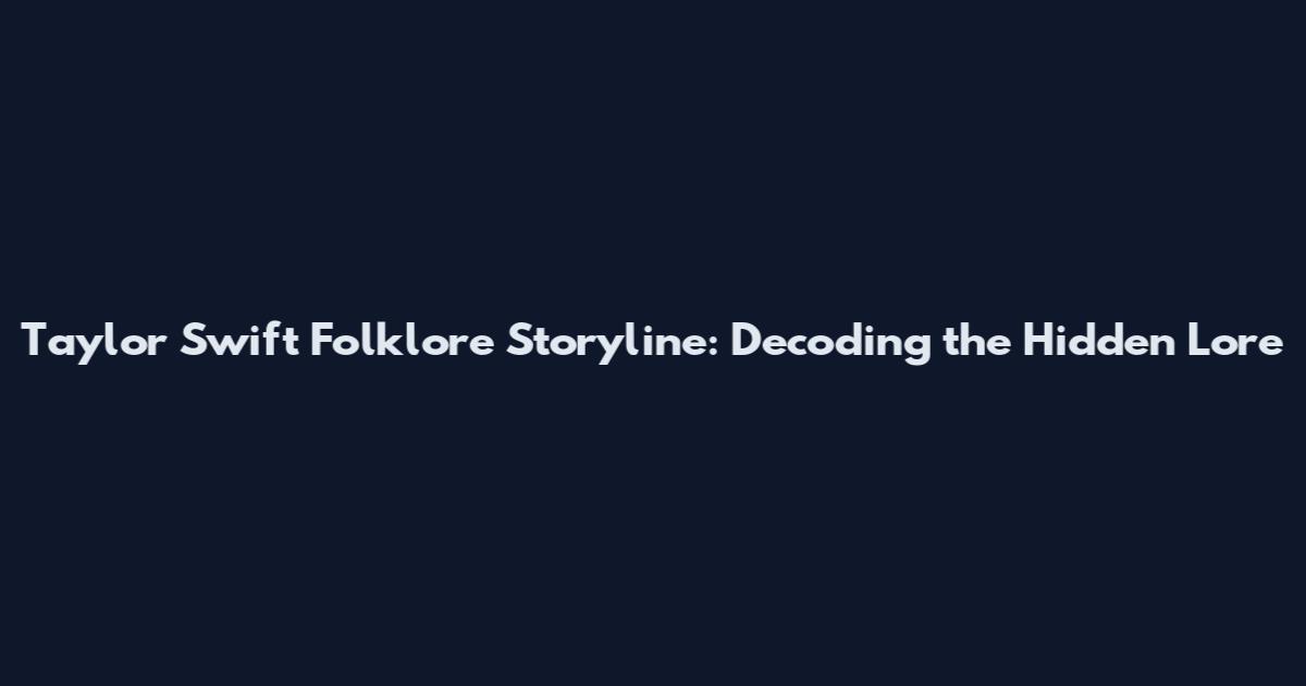 Taylor Swift Folklore Storyline: Decoding the Hidden Lore