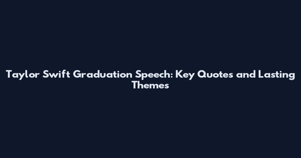 Taylor Swift Graduation Speech: Key Quotes and Lasting Themes