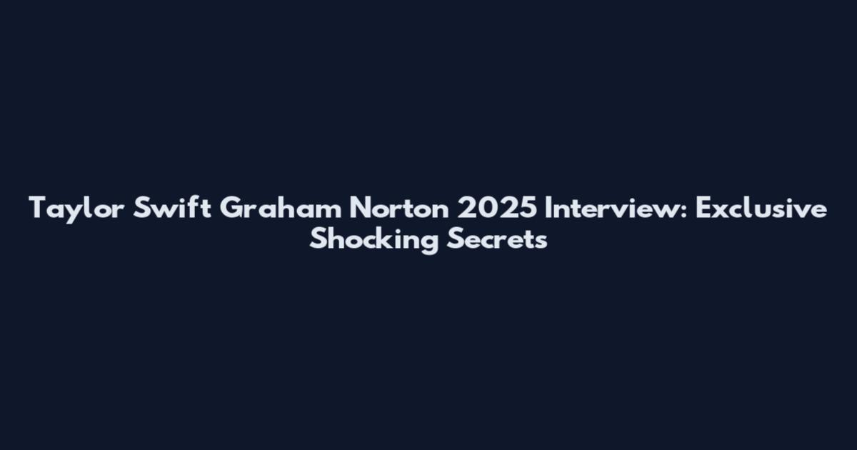 Taylor Swift Graham Norton 2025 Interview: Exclusive Shocking Secrets