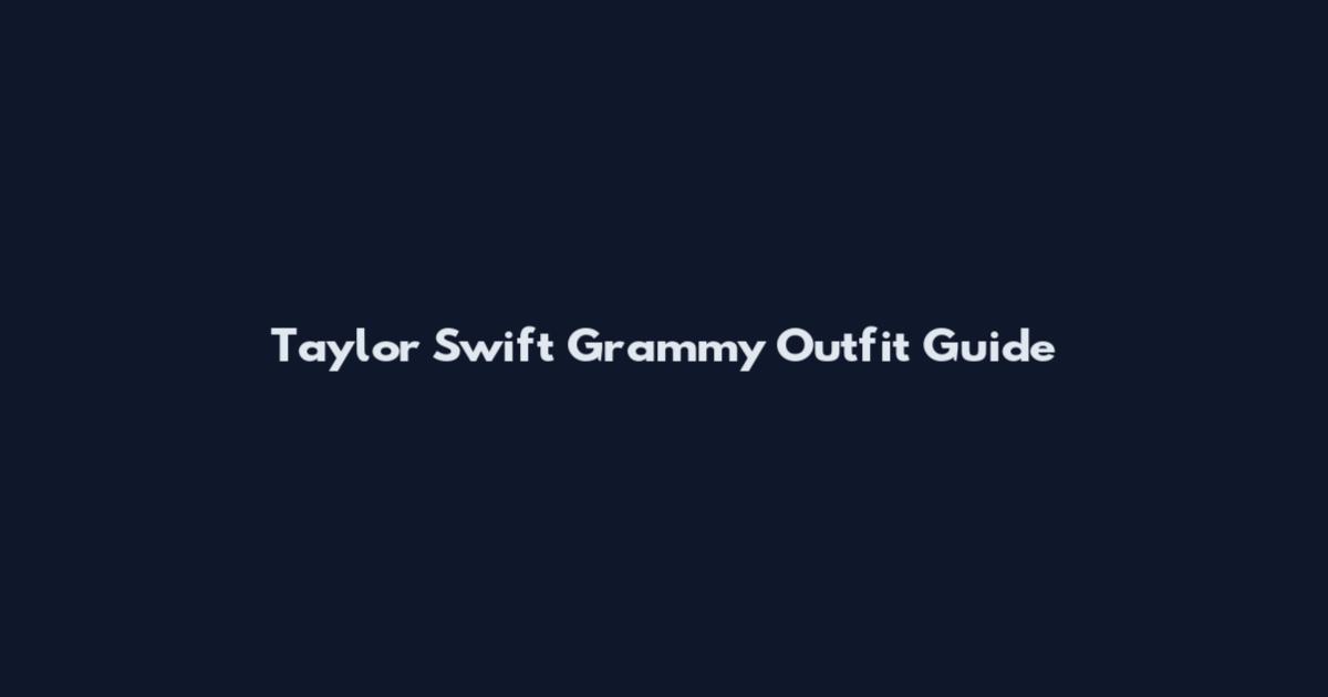 Taylor Swift Grammy Outfit Guide