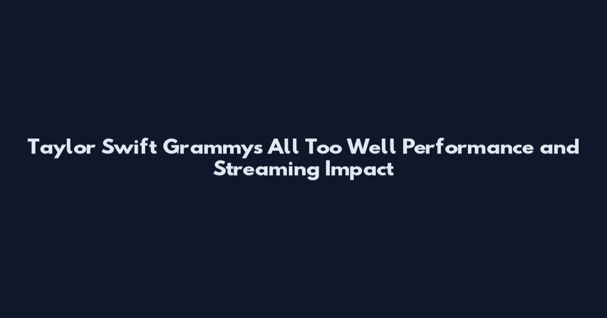 Taylor Swift Grammys All Too Well Performance and Streaming Impact