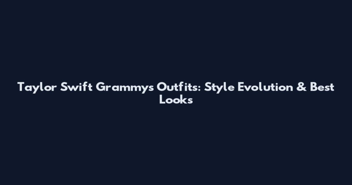 Taylor Swift Grammys Outfits: Style Evolution & Best Looks