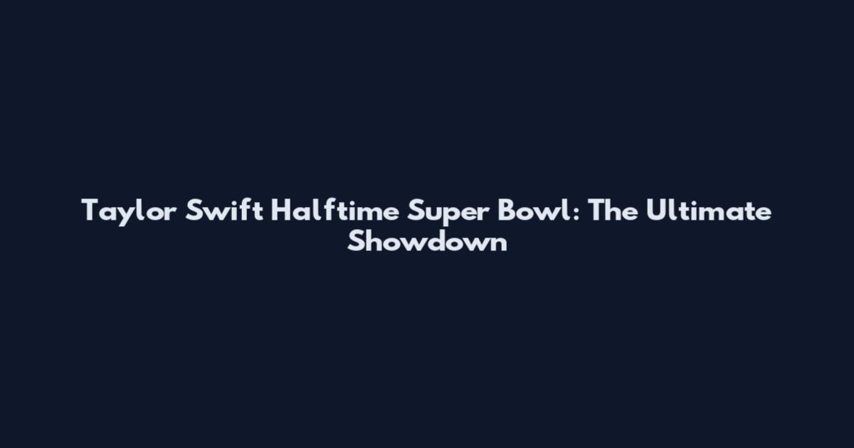 Taylor Swift Halftime Super Bowl: The Ultimate Showdown