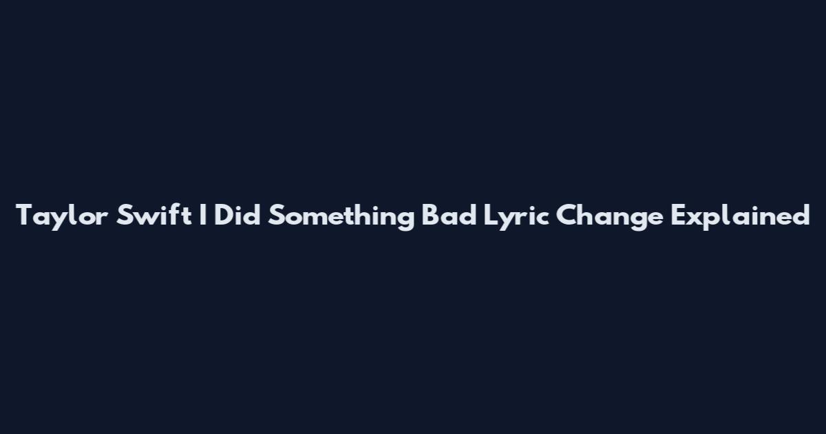 Taylor Swift I Did Something Bad Lyric Change Explained