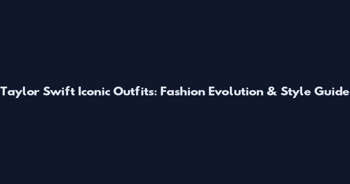 Taylor Swift Iconic Outfits: Fashion Evolution & Style Guide