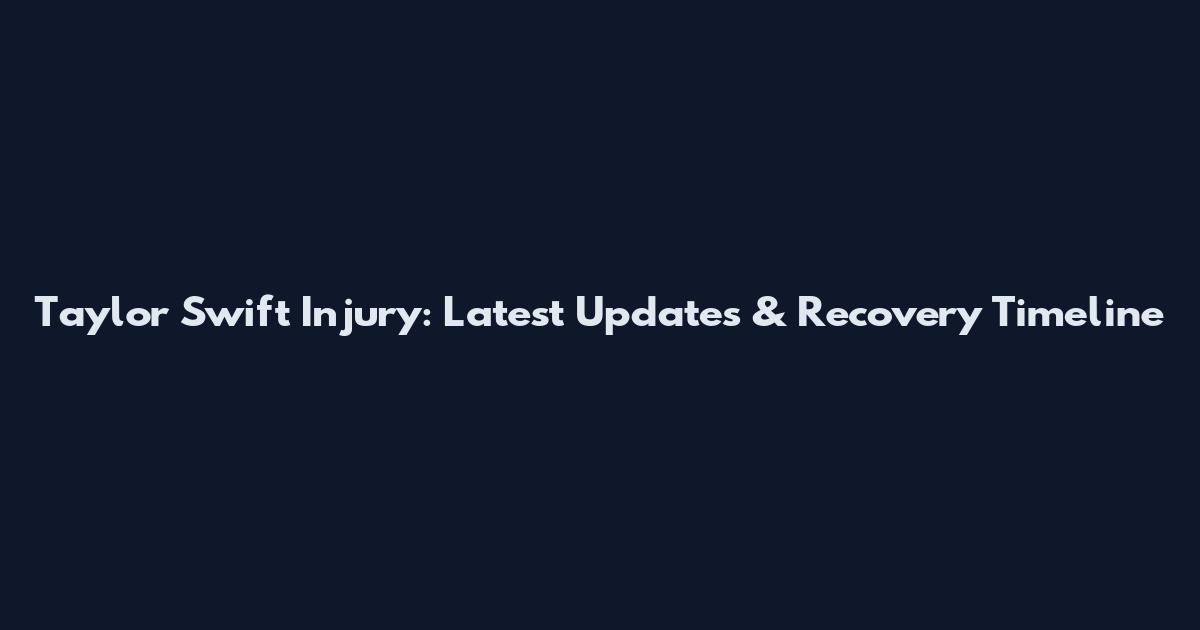 Taylor Swift Injury: Latest Updates & Recovery Timeline