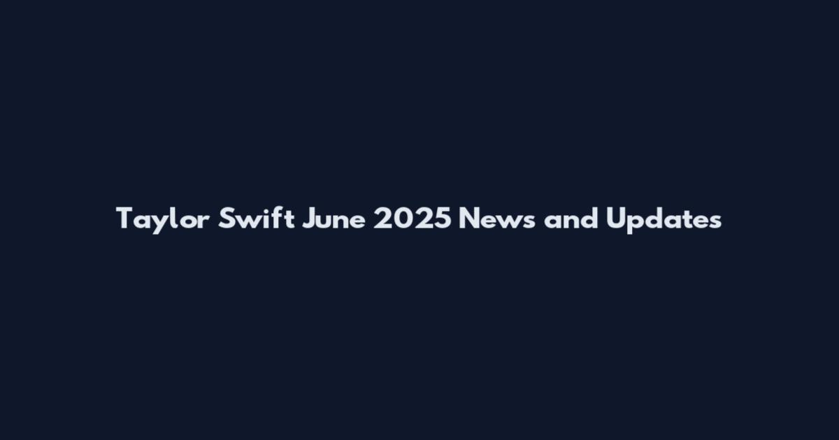 Taylor Swift June 2025 News and Updates