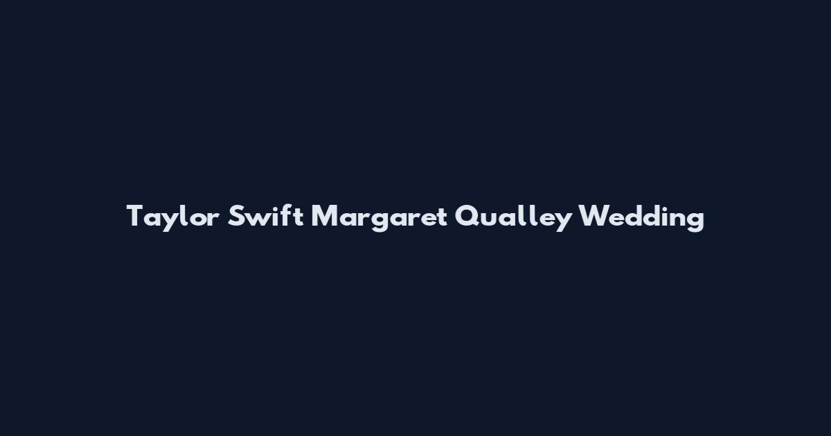 Taylor Swift Margaret Qualley Wedding
