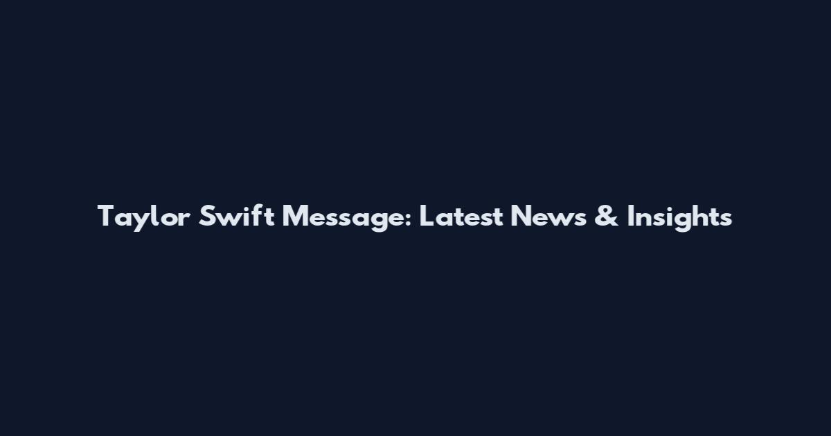 Taylor Swift Message: Latest News & Insights