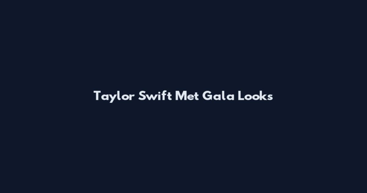 Taylor Swift Met Gala Looks