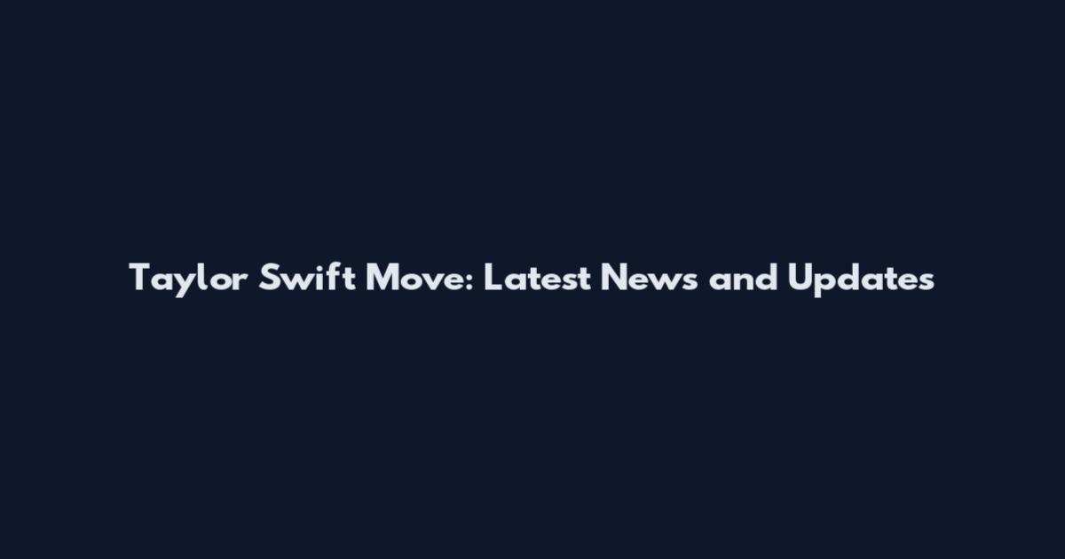 Taylor Swift Move: Latest News and Updates