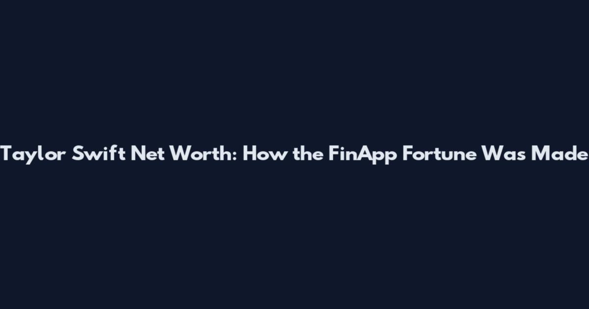 Taylor Swift Net Worth: How the FinApp Fortune Was Made