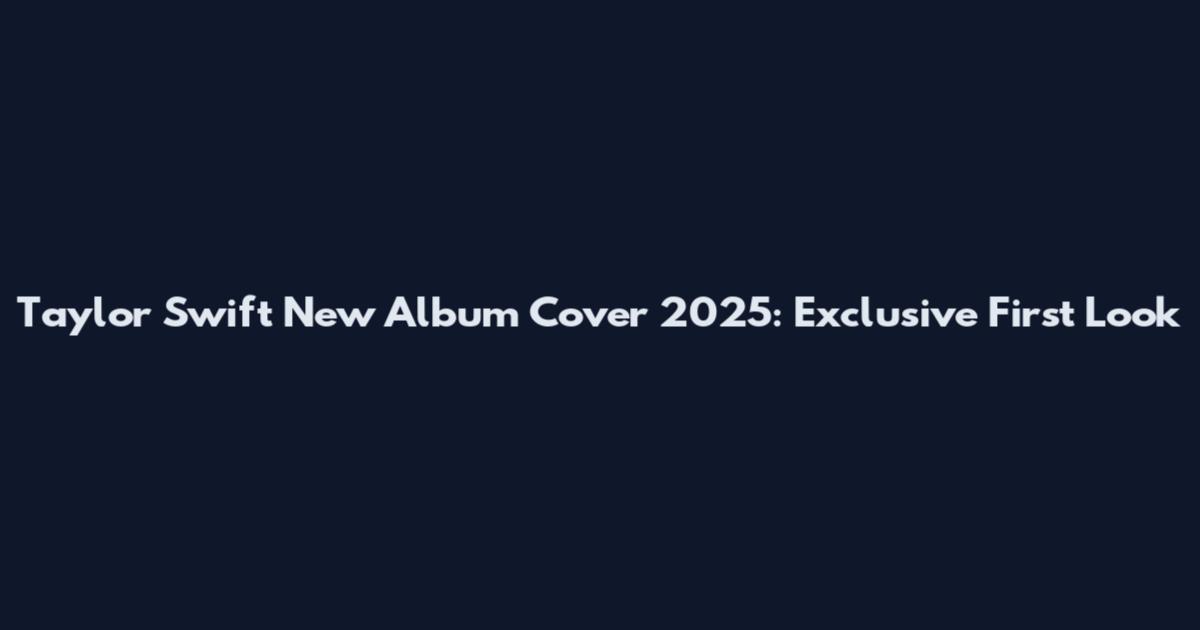 Taylor Swift New Album Cover 2025: Exclusive First Look
