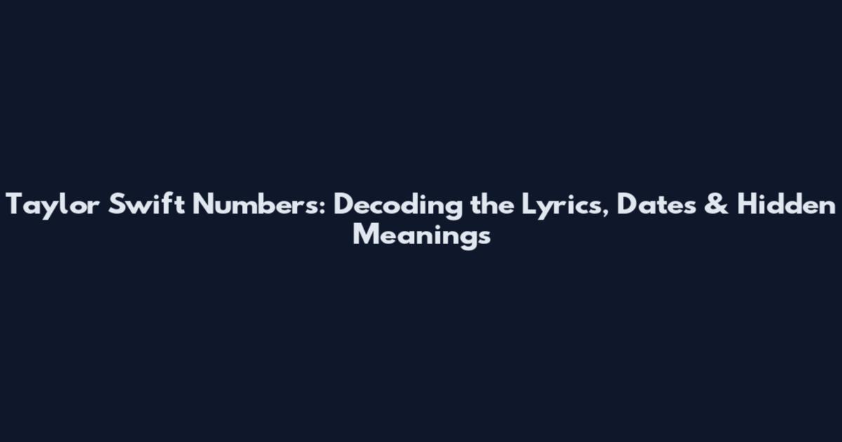 Taylor Swift Numbers: Decoding the Lyrics, Dates & Hidden Meanings