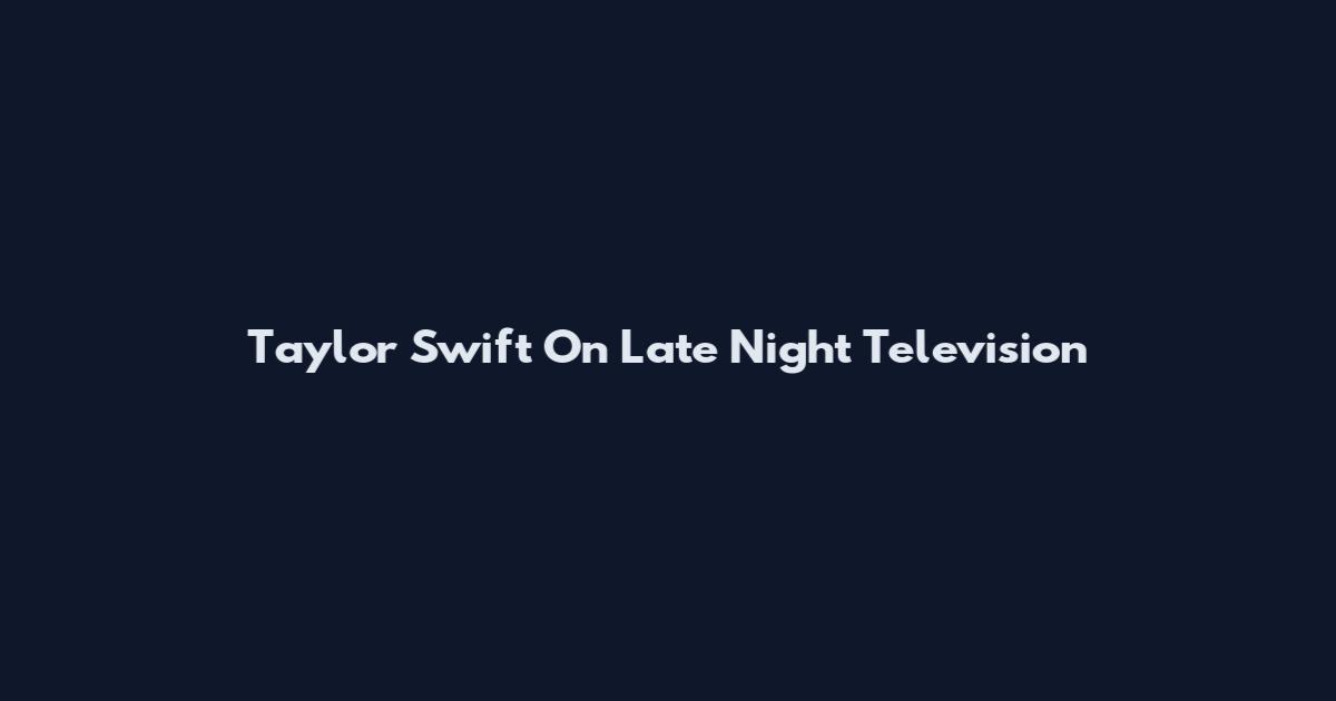 Taylor Swift On Late Night Television
