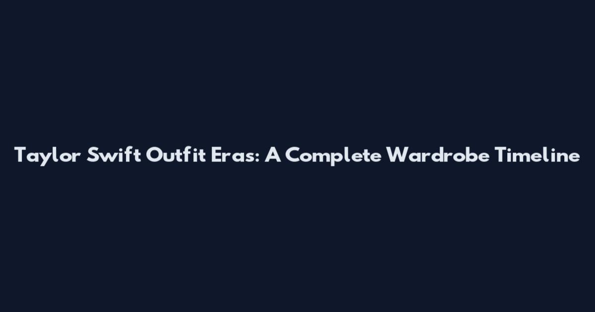 Taylor Swift Outfit Eras: A Complete Wardrobe Timeline
