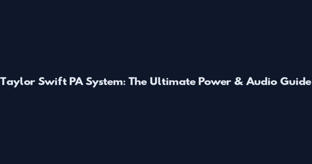 Taylor Swift PA System: The Ultimate Power & Audio Guide