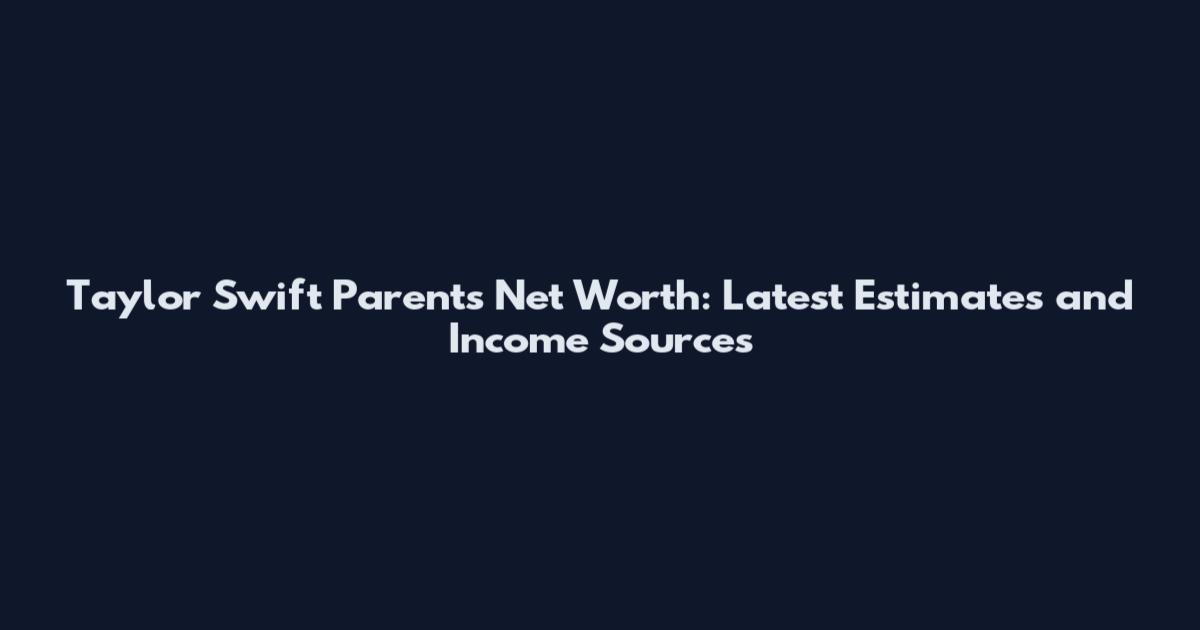 Taylor Swift Parents Net Worth: Latest Estimates and Income Sources