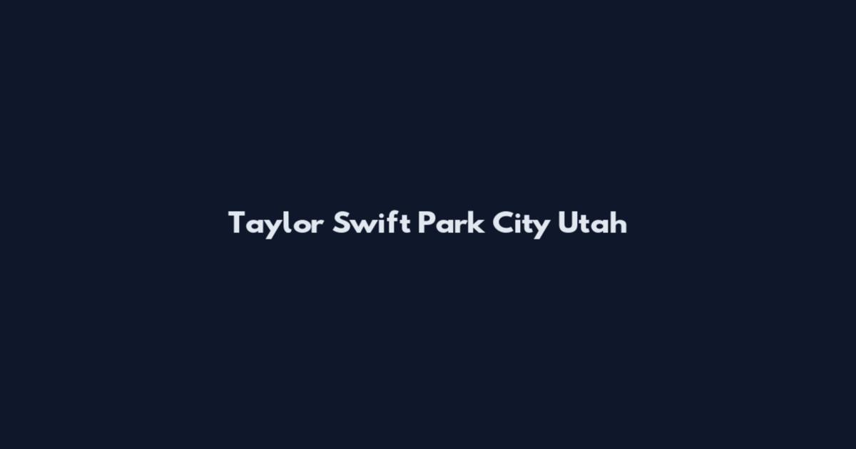 Taylor Swift Park City Utah