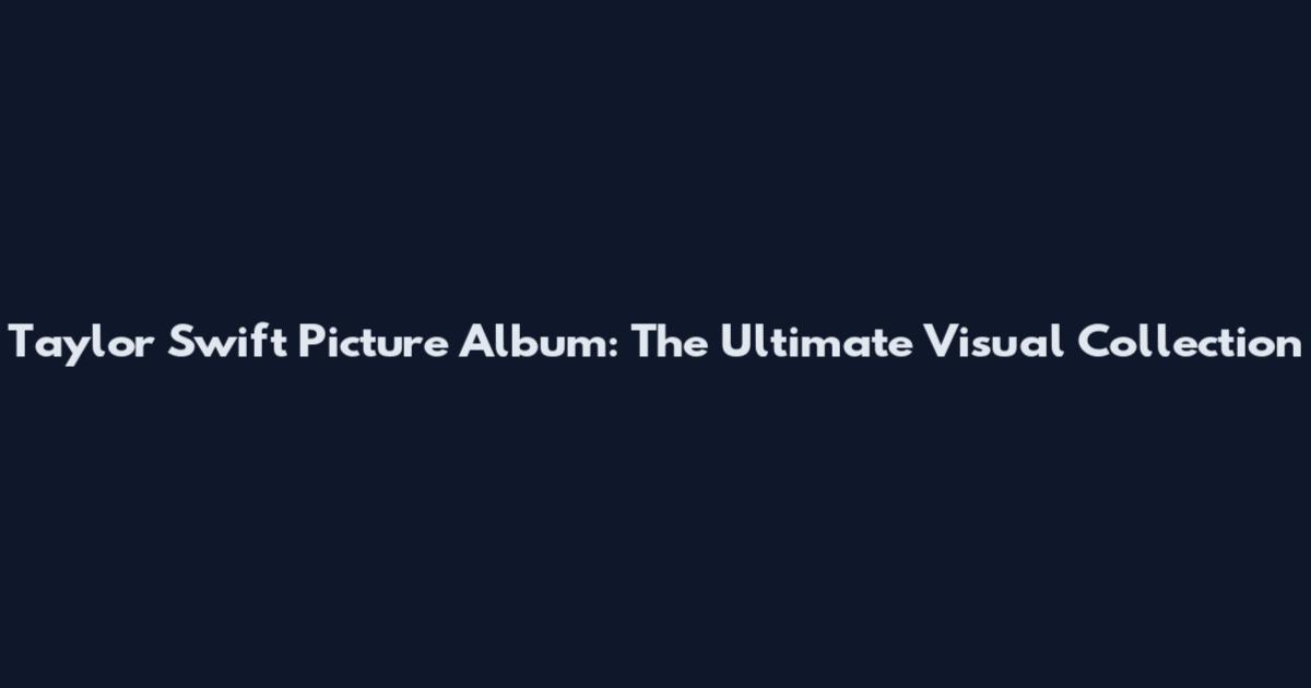 Taylor Swift Picture Album: The Ultimate Visual Collection