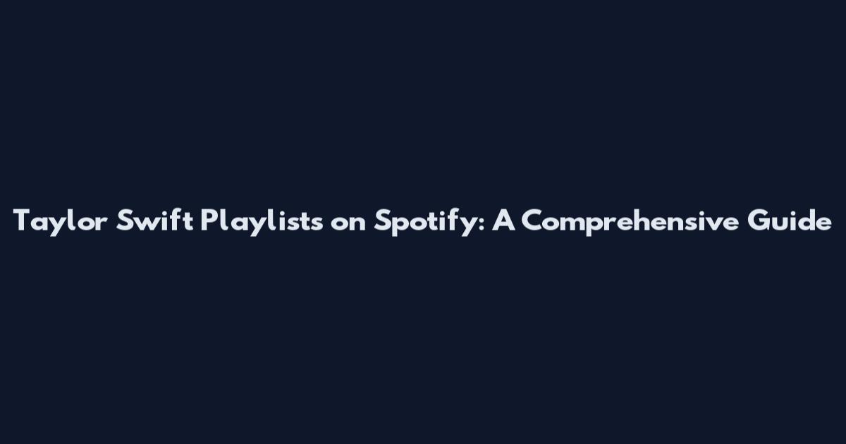 Taylor Swift Playlists on Spotify: A Comprehensive Guide