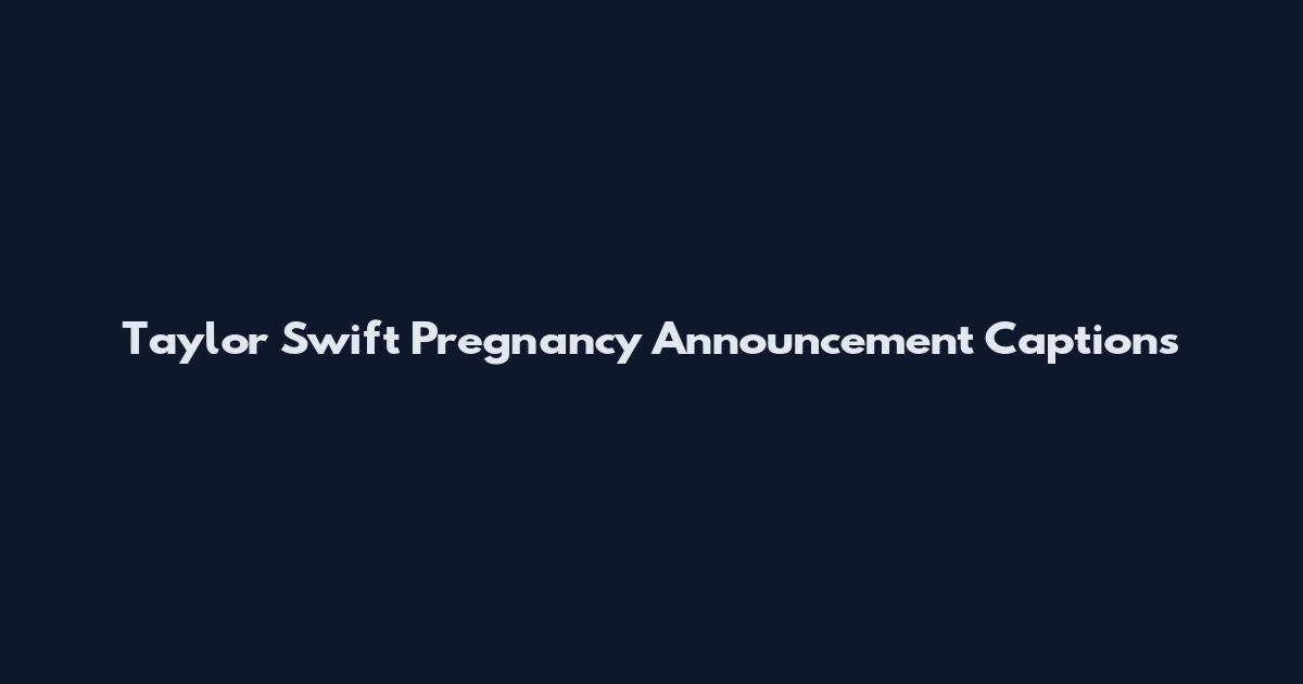Taylor Swift Pregnancy Announcement Captions